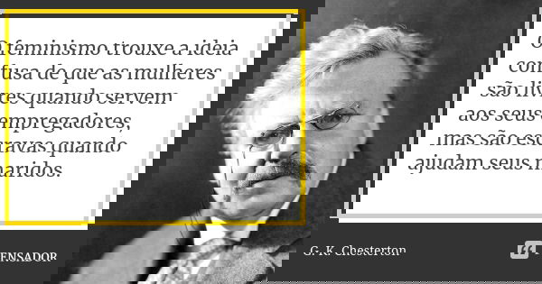O Feminismo Trouxe A Ideia Confusa De G K Chesterton