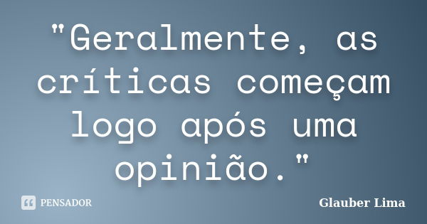 "Geralmente, as críticas começam logo após uma opinião."... Frase de Glauber Lima.