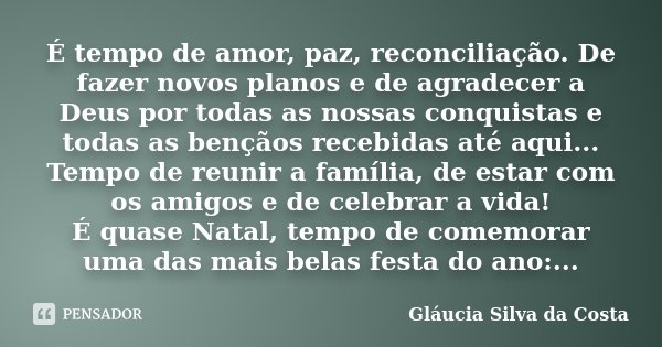 É tempo de amor, paz, reconciliação.... Gláucia Silva da Costa - Pensador