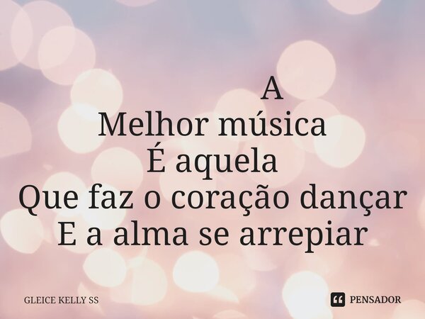 ⁠ A Melhor música É aquela Que faz o coração dançar E a alma se arrepiar... Frase de Gleice kelly ss.