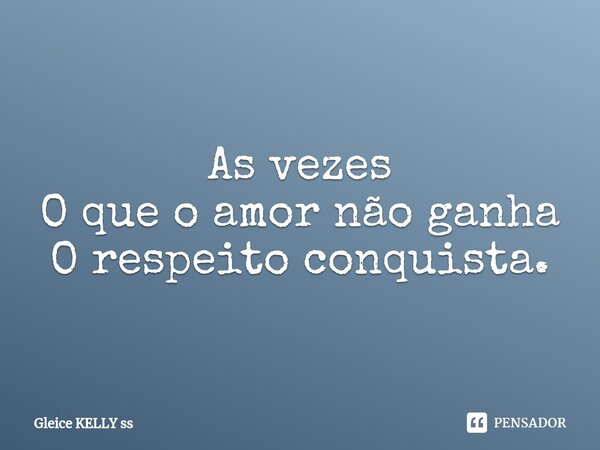 ⁠As vezes O que o amor não ganha O respeito conquista.... Frase de Gleice kelly ss.