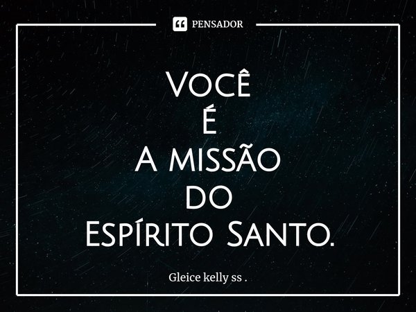 Você
É
A missão
do
Espírito Santo⁠.... Frase de Gleice kelly ss ..
