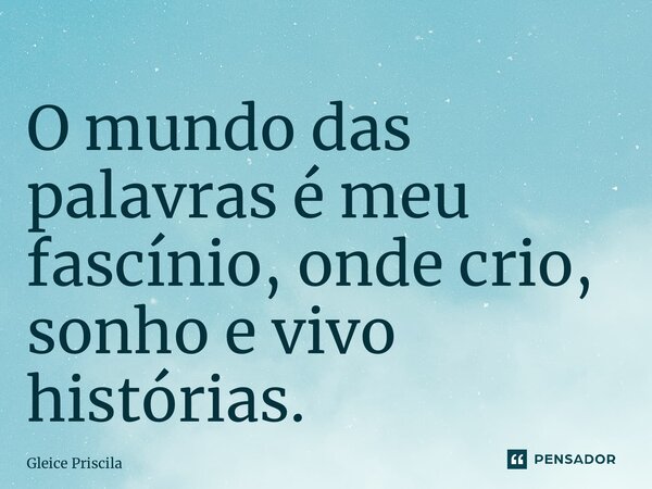 ⁠O mundo das palavras é meu fascínio, onde crio, sonho e vivo histórias.... Frase de Gleice Priscila.