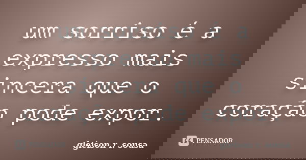 um sorriso é a expresso mais sincera que o coração pode expor.... Frase de gleison r. sousa.