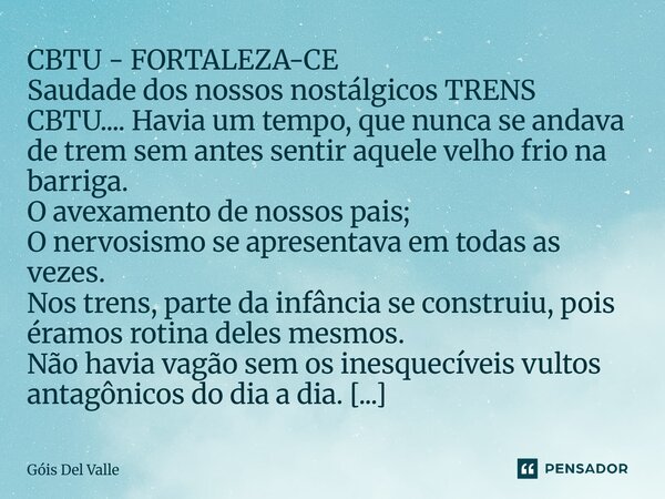 CBTU - FORTALEZA-CE Saudade dos nossos nostálgicos TRENS CBTU.... Havia um tempo, que nunca se andava de trem sem antes sentir aquele velho frio na barriga. O a... Frase de Góis Del Valle.