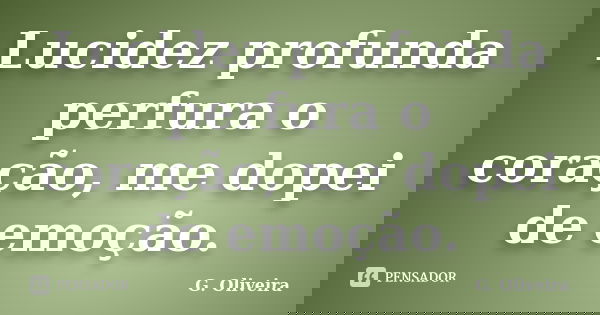 Lucidez profunda perfura o coração, me dopei de emoção.... Frase de G. Oliveira.