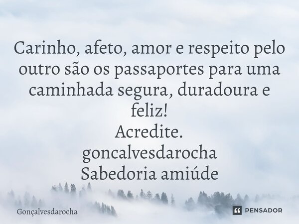 ⁠Carinho, afeto, amor e respeito pelo outro são os passaportes para uma caminhada segura, duradoura e feliz! Acredite. goncalvesdarocha Sabedoria amiúde... Frase de goncalvesdarocha.