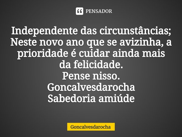 Independente Das Circunst Ncias Goncalvesdarocha Pensador