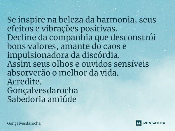 ⁠Se inspire na beleza da harmonia, seus efeitos e vibrações positivas. Decline da companhia que desconstrói bons valores, amante do caos e impulsionadora da dis... Frase de goncalvesdarocha.