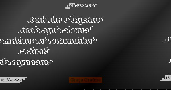 toda lua é engano todo anjo é cruel no abismo de eternidade e ânsia do corpoema... Frase de Graça Graúna.