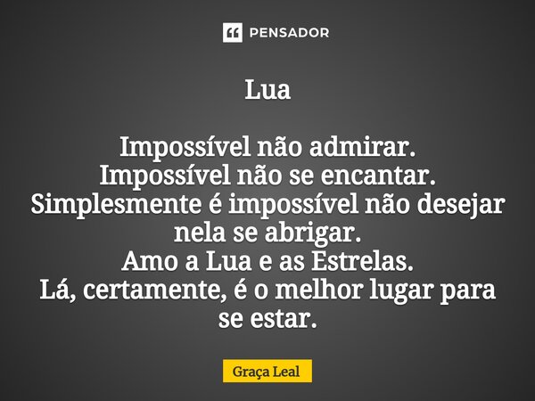 ⁠Lua Impossível não admirar. Impossível não se encantar. Simplesmente é impossível não desejar nela se abrigar. Amo a Lua e as Estrelas. Lá, certamente, é o mel... Frase de Graça Leal.