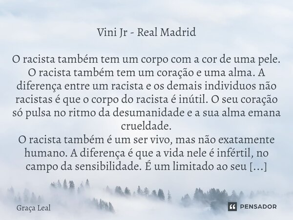 ⁠Vini Jr - Real Madrid O racista também tem um corpo com a cor de uma pele. O racista também tem um coração e uma alma. A diferença entre um racista e os demais... Frase de Graça Leal.
