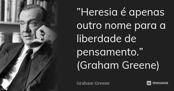 ‎”Heresia é apenas outro nome para a liberdade de pensamento.” (Graham Greene)... Frase de Graham Greene.