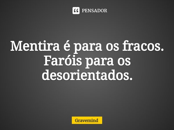 ⁠Mentira é para os fracos. Faróis para os desorientados.... Frase de Gravemind.