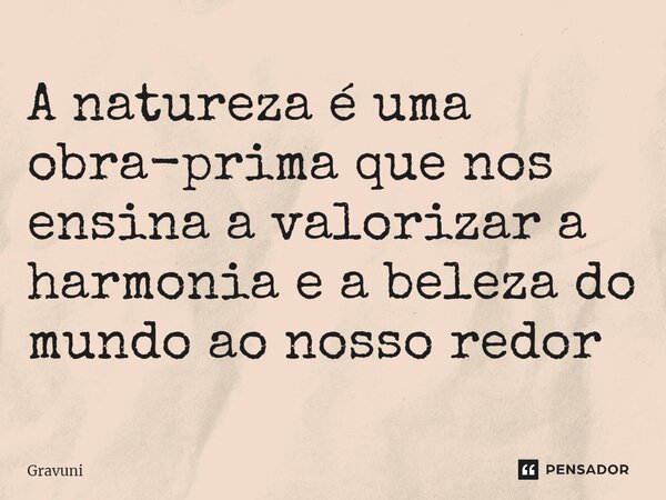 ⁠A natureza é uma obra-prima que nos ensina a valorizar a harmonia e a beleza do mundo ao nosso redor... Frase de Gravuni.