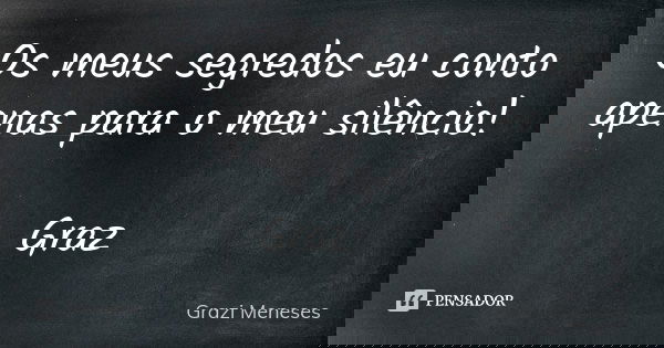 Os meus segredos eu conto apenas para o meu silêncio! Graz🌷... Frase de Grazi Meneses.