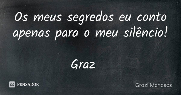 Os meus segredos eu conto apenas para o meu silêncio! Graz🌷... Frase de Grazi Meneses.