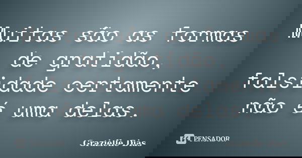 Muitas são as formas de gratidão, falsidade certamente não é uma delas.... Frase de Grazielle Dias.