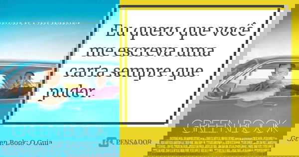 Eu quero que você me escreva uma carta sempre que puder.... Frase de Green Book: O Guia.