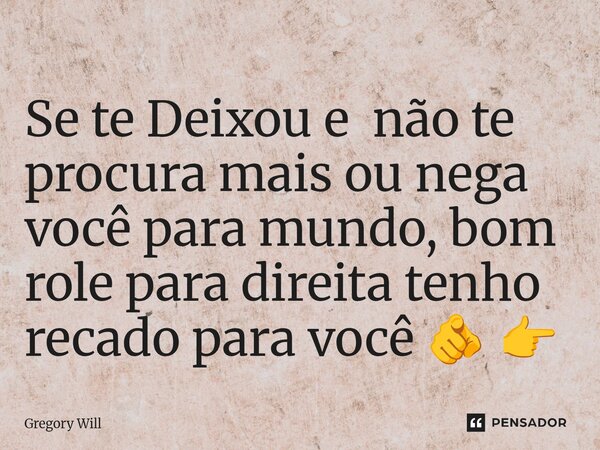 ⁠Se te Deixou e não te procura mais ou nega você para mundo, bom role para direita tenho recado para você 🫵 👉... Frase de Gregory Will.