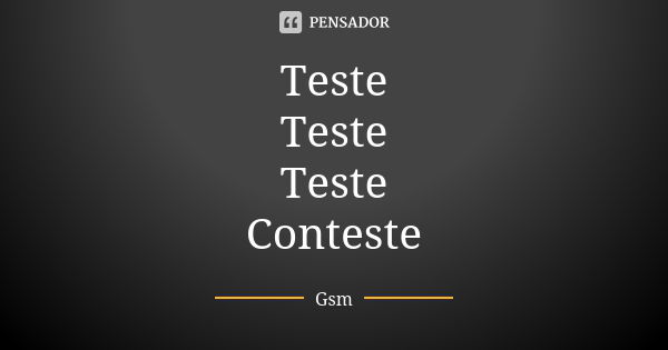 Teste Teste Teste Conteste... Frase de Gsm.