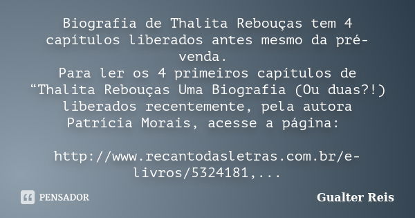 Biografia de Thalita Rebouças tem 4 capítulos liberados antes mesmo da pré-venda. Para ler os 4 primeiros capítulos de “Thalita Rebouças Uma Biografia (Ou duas?... Frase de Gualter Reis.