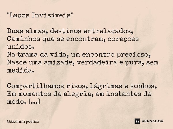 ⁠"Laços Invisíveis" Duas almas, destinos entrelaçados, Caminhos que se encontram, corações unidos. Na trama da vida, um encontro precioso, Nasce uma a... Frase de Guaxinim poético.