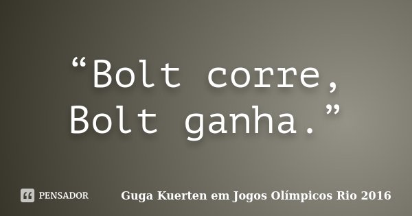 “Bolt corre, Bolt ganha.”... Frase de Guga Kuerten em Jogos Olímpicos Rio 2016.