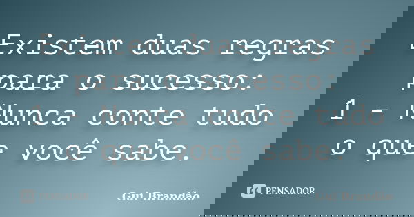 Existem duas regras para o sucesso: 1 - Nunca conte tudo o que você sabe.... Frase de Gui Brandão.