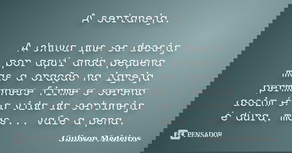 A sertaneja. A chuva que se deseja por aqui anda pequena mas a oração na igreja permanece firme e serena assim é a vida da sertaneja é dura, mas... vale a pena.... Frase de Guibson Medeiros.