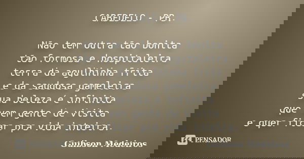 CABEDELO - PB. Não tem outra tão bonita tão formosa e hospitaleira terra da agulhinha frita e da saudosa gameleira sua beleza é infinita que vem gente de visita... Frase de Guibson Medeiros.