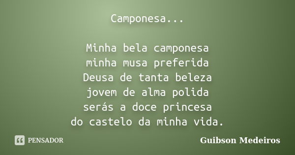 Camponesa... Minha bela camponesa minha musa preferida Deusa de tanta beleza jovem de alma polida serás a doce princesa do castelo da minha vida.... Frase de Guibson Medeiros.