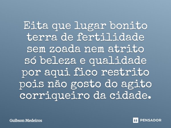 ⁠Eita que lugar bonito terra de fertilidade sem zoada nem atrito só beleza e qualidade por aqui fico restrito pois não gosto do agito corriqueiro da cidade.... Frase de Guibson Medeiros.