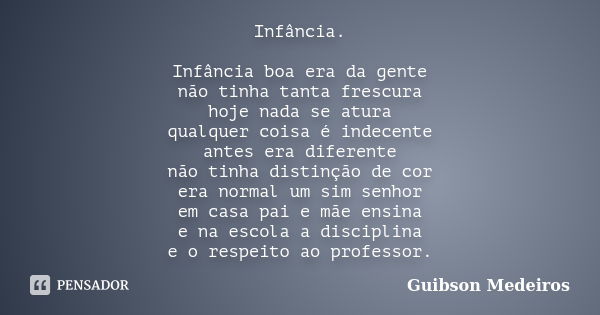 Infância. Infância boa era da gente não tinha tanta frescura hoje nada se atura qualquer coisa é indecente antes era diferente não tinha distinção de cor era no... Frase de Guibson Medeiros.