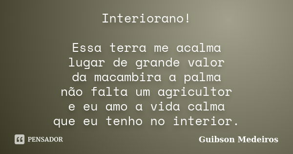 Interiorano! Essa terra me acalma lugar de grande valor da macambira a palma não falta um agricultor e eu amo a vida calma que eu tenho no interior.... Frase de Guibson Medeiros.