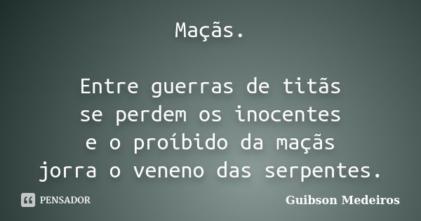 Maçãs. Entre guerras de titãs se perdem os inocentes e o proíbido da maçãs jorra o veneno das serpentes.... Frase de Guibson Medeiros.