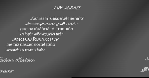 MINHA RAIZ. Sou assim desde de menino desses que se orgulha e diz que na infância foi traquino e hoje não nega a raIz graças a Deus o destino me fez nascer nord... Frase de Guibson Medeiros.