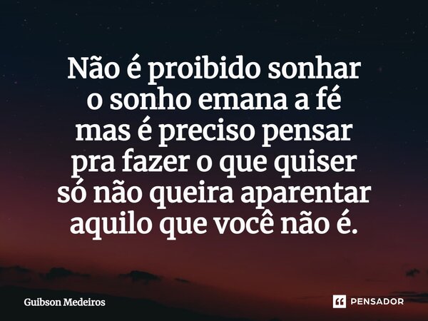 ⁠Não é proibido sonhar o sonho emana a fé mas é preciso pensar pra fazer o que quiser só não queira aparentar aquilo que você não é.... Frase de Guibson Medeiros.