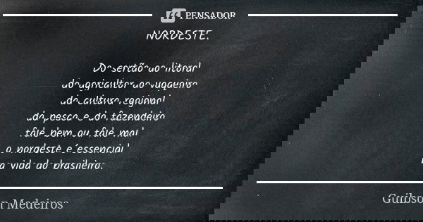 NORDESTE. Do sertão ao litoral do agricultor ao vaqueiro da cultura regional da pesca e do fazendeiro fale bem ou fale mal o nordeste é essencial na vida do bra... Frase de Guibson Medeiros.