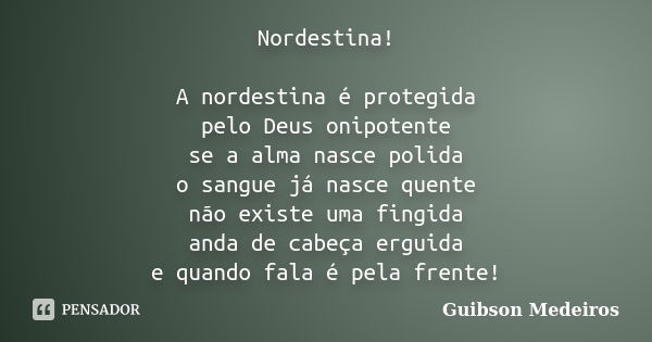 Nordestina! A nordestina é protegida pelo Deus onipotente se a alma nasce polida o sangue já nasce quente não existe uma fingida anda de cabeça erguida e quando... Frase de Guibson Medeiros.