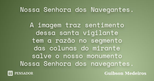 Nossa Senhora dos Navegantes. A imagem traz sentimento dessa santa vigilante tem a razão no segmento das colunas do mirante salve o nosso monumento Nossa Senhor... Frase de Guibson Medeiros.