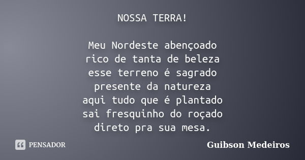 NOSSA TERRA! Meu Nordeste abençoado rico de tanta de beleza esse terreno é sagrado presente da natureza aqui tudo que é plantado sai fresquinho do roçado direto... Frase de Guibson Medeiros.