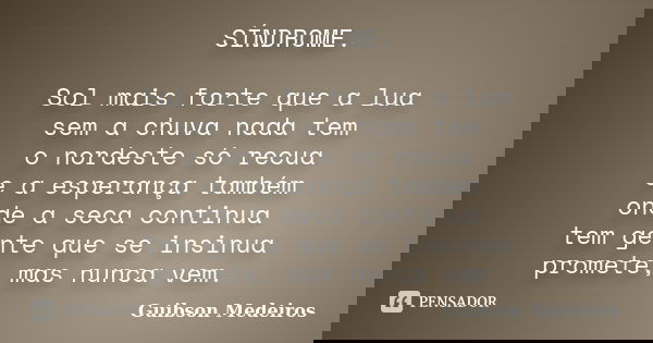 SÍNDROME. Sol mais forte que a lua sem a chuva nada tem o nordeste só recua e a esperança também onde a seca continua tem gente que se insinua promete, mas nunc... Frase de Guibson Medeiros.