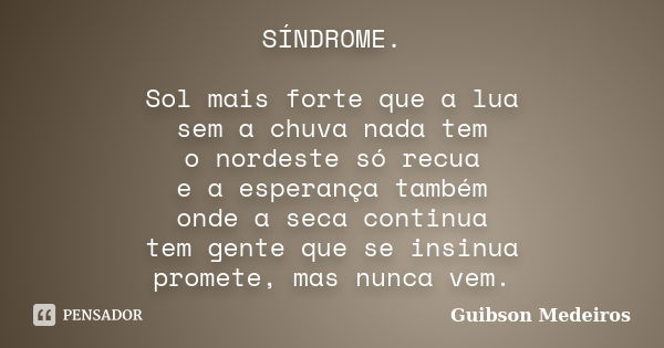 SÍNDROME. Sol mais forte que a lua sem a chuva nada tem o nordeste só recua e a esperança também onde a seca continua tem gente que se insinua promete, mas nunc... Frase de Guibson Medeiros.