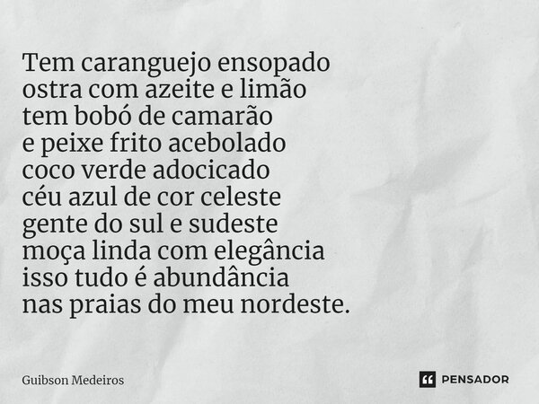 ⁠Tem caranguejo ensopado ostra com azeite e limão tem bobó de camarão e peixe frito acebolado coco verde adocicado céu azul de cor celeste gente do sul e sudest... Frase de Guibson Medeiros.