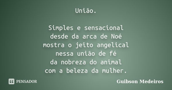 União. Simples e sensacional desde da arca de Noé mostra o jeito angelical nessa união de fé da nobreza do animal com a beleza da mulher.... Frase de Guibson Medeiros.