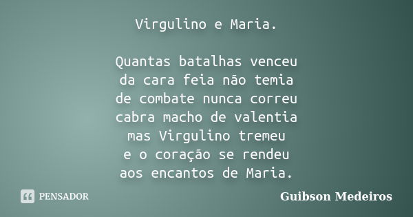 Virgulino e Maria. Quantas batalhas venceu da cara feia não temia de combate nunca correu cabra macho de valentia mas Virgulino tremeu e o coração se rendeu aos... Frase de Guibson Medeiros.