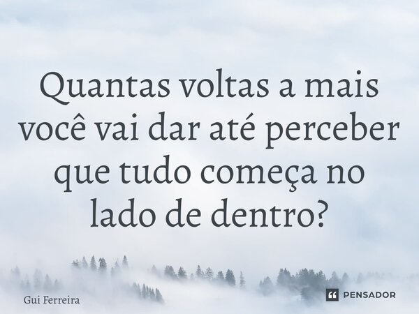 ⁠Quantas voltas a mais você vai dar até perceber que tudo começa no lado de dentro?... Frase de Gui Ferreira.