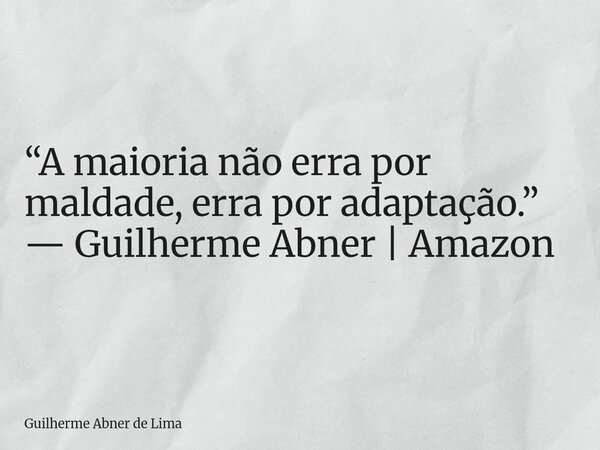 “A maioria não erra por maldade, erra por adaptação.” — Guilherme Abner | Amazon... Frase de Guilherme Abner de Lima.