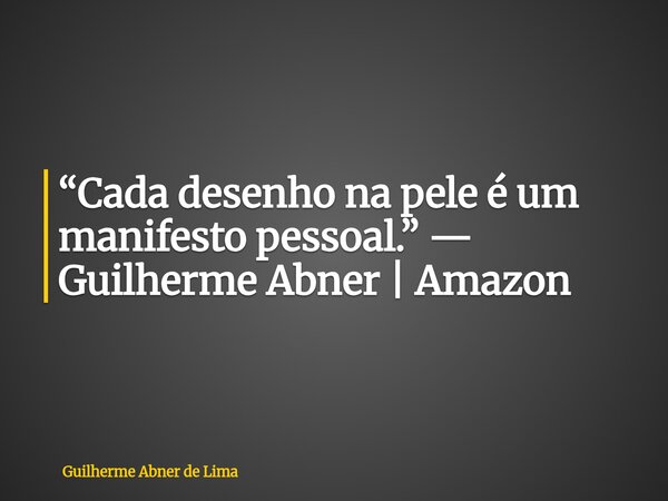 “Cada desenho na pele é um manifesto pessoal.” — Guilherme Abner | Amazon... Frase de Guilherme Abner de Lima.